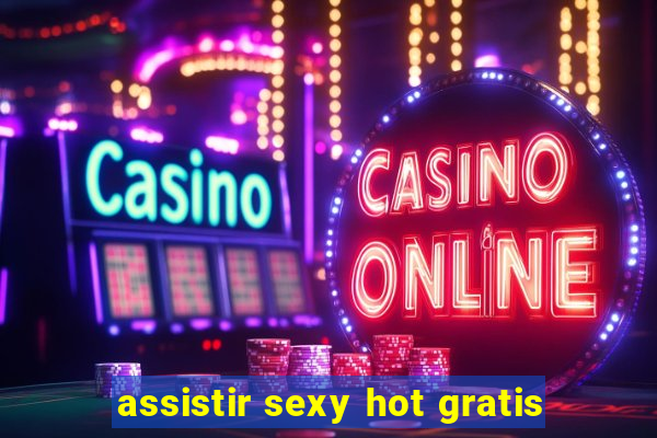 assistir sexy hot gratis